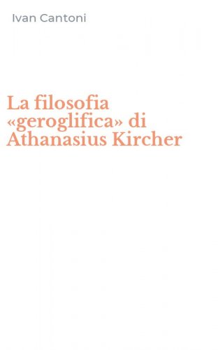 La filosofia &laquo;geroglifica&raquo; di Athanasius Kircher