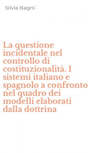 La questione incidentale nel controllo di costituzionalit&agrave;. I sistemi italiano e spagnolo a confronto nel quadro dei modelli elaborati dalla dottrina