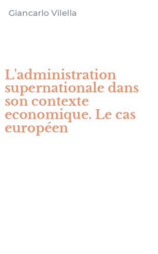 L'administration supernationale dans son contexte economique. Le cas europ&eacute;en