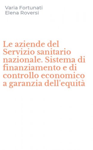 Le aziende del Servizio sanitario nazionale. Sistema di finanziamento e di controllo economico a garanzia dell'equit&agrave;