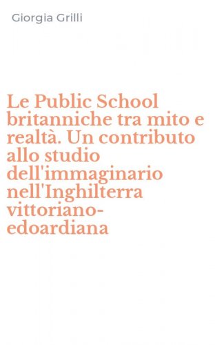 Le Public School britanniche tra mito e realt&agrave;. Un contributo allo studio dell'immaginario nell'Inghilterra vittoriano-edoardiana