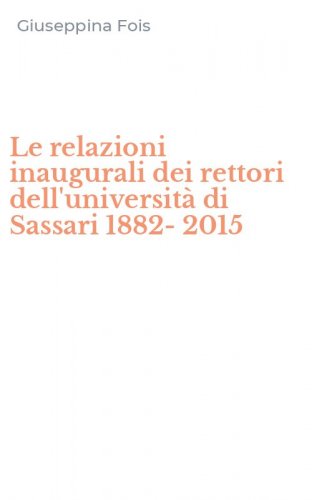 Le relazioni inaugurali dei rettori dell'universit&agrave; di Sassari 1882-2015