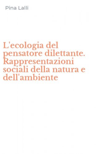 L'ecologia del pensatore dilettante. Rappresentazioni sociali della natura e dell'ambiente