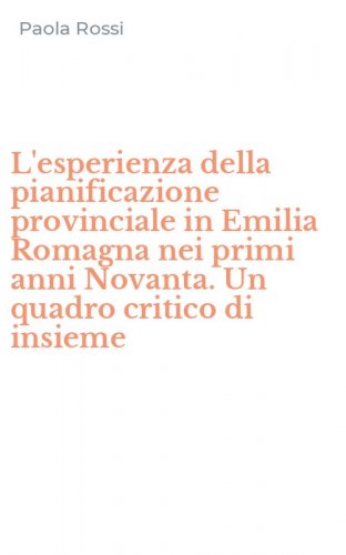 L'esperienza della pianificazione provinciale in Emilia Romagna nei primi anni Novanta. Un quadro critico di insieme