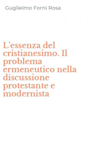 L'essenza del cristianesimo. Il problema ermeneutico nella discussione protestante e modernista