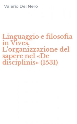 Linguaggio e filosofia in Vives. L'organizzazione del sapere nel &laquo;De disciplinis&raquo; (1531)