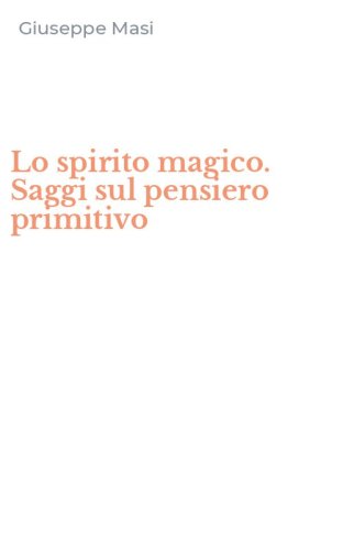 Lo spirito magico. Saggi sul pensiero primitivo