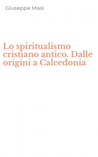 Lo spiritualismo cristiano antico. Dalle origini a Calcedonia
