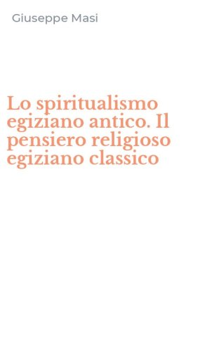 Lo spiritualismo egiziano antico. Il pensiero religioso egiziano classico