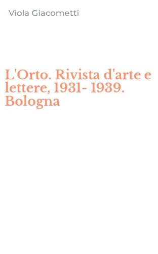 L'Orto. Rivista d'arte e lettere, 1931-1939. Bologna