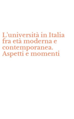 L'universit&agrave; in Italia fra et&agrave; moderna e contemporanea. Aspetti e momenti