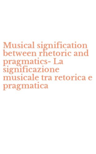 Musical signification between rhetoric and pragmatics-La significazione musicale tra retorica e pragmatica - TRA RETORICA E PRAGMATICA