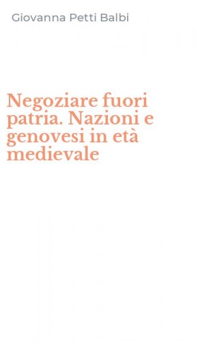 Negoziare fuori patria. Nazioni e genovesi in et&agrave; medievale