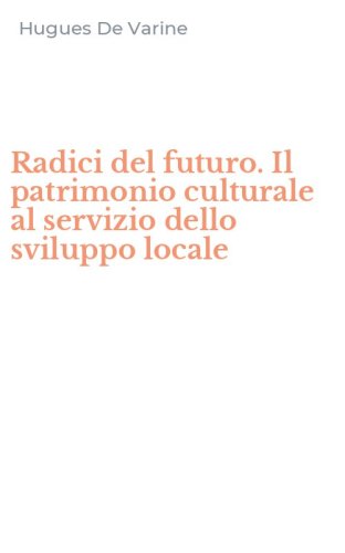 Radici del futuro. Il patrimonio culturale al servizio dello sviluppo locale