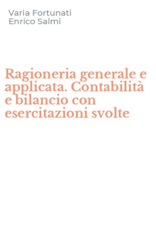 Ragioneria generale e applicata. Contabilit&agrave; e bilancio con esercitazioni svolte