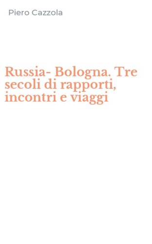 Russia-Bologna. Tre secoli di rapporti, incontri e viaggi