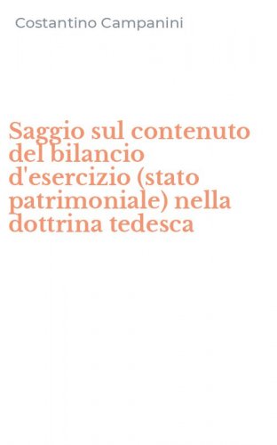 Saggio sul contenuto del bilancio d'esercizio (stato patrimoniale) nella dottrina tedesca