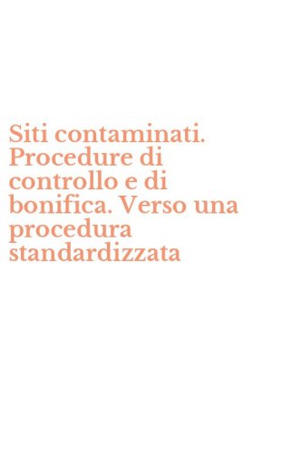 Siti contaminati. Procedure di controllo e di bonifica. Verso una procedura standardizzata