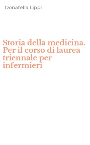Storia della medicina. Per il corso di laurea triennale per infermieri
