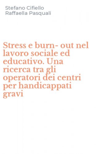 Stress e burn-out nel lavoro sociale ed educativo. Una ricerca tra gli operatori dei centri per handicappati gravi