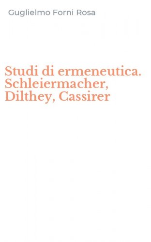 Studi di ermeneutica. Schleiermacher, Dilthey, Cassirer