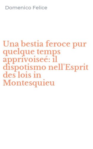 Una bestia feroce pur quelque temps apprivoise&eacute;: il dispotismo nell'Esprit des lois in Montesquieu