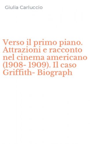 Verso il primo piano. Attrazioni e racconto nel cinema americano (1908-1909). Il caso Griffith-Biograph
