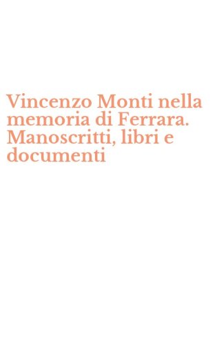Vincenzo Monti nella memoria di Ferrara. Manoscritti, libri e documenti