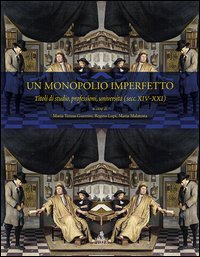 Un monopolio imperfetto. Titoli di studio, professioni, universit&agrave; (sec. XIV-XXI)