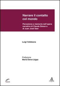 Narrare il contatto col mondo. Percezione e memoria nell'opera narrativa di Claude Simon e di Juan Jos&eacute; Saer - CLAUDE SIMON E DI JUAN JOSE' SAER