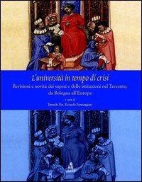 L'universit&agrave;&nbsp; in tempo di crisi. Revisioni e novit&agrave;&nbsp; dei saperi e delle istituziuoni nel Trecento da Bologna all'Europa