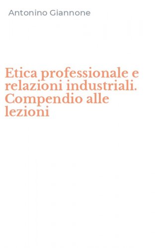 Etica professionale e relazioni industriali. Compendio alle lezioni