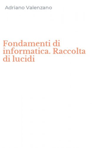 Fondamenti di informatica. Raccolta di lucidi