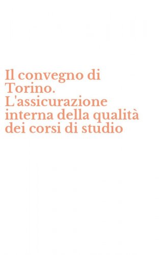Il convegno di Torino. L'assicurazione interna della qualit&agrave; dei corsi di studio