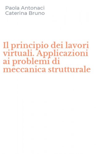 Il principio dei lavori virtuali. Applicazioni ai problemi di meccanica strutturale