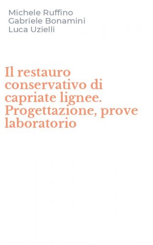 Il restauro conservativo di capriate lignee. Progettazione, prove laboratorio
