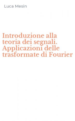Introduzione alla teoria dei segnali. Applicazioni delle trasformate di Fourier