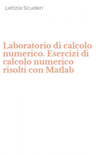 Laboratorio di calcolo numerico. Esercizi di calcolo numerico risolti con Matlab