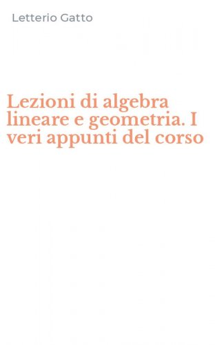 Lezioni di algebra lineare e geometria. I veri appunti del corso