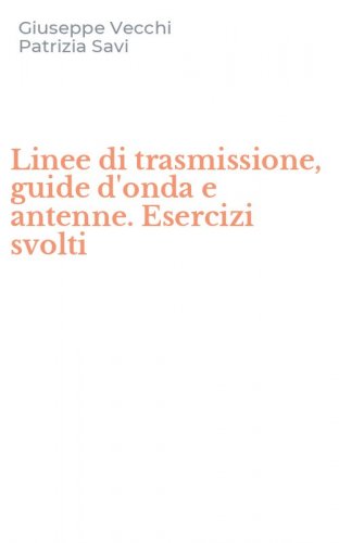 Linee di trasmissione, guide d'onda e antenne. Esercizi svolti