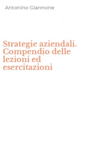 Strategie aziendali. Compendio delle lezioni ed esercitazioni