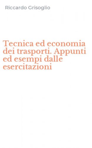 Tecnica ed economia dei trasporti. Appunti ed esempi dalle esercitazioni