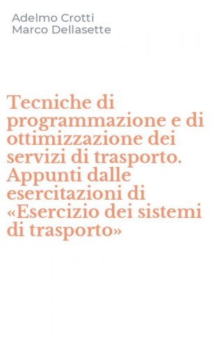 Tecniche di programmazione e di ottimizzazione dei servizi di trasporto. Appunti dalle esercitazioni di &laquo;Esercizio dei sistemi di trasporto&raquo;