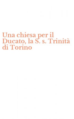 Una chiesa per il Ducato, la S. s. Trinit&agrave; di Torino