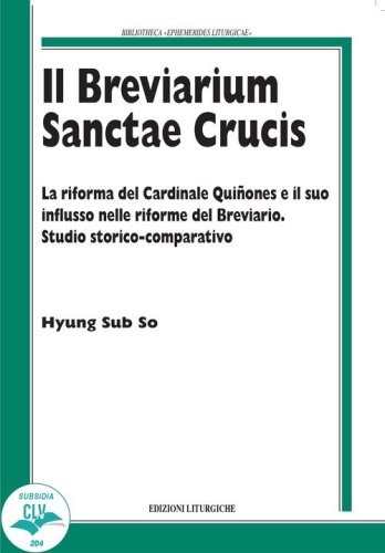 Il breviarium Sanctae Crucis. La riforma del Cardinale Qui&ntilde;ones e il suo influsso nelle riforme del Breviario. Studio storico-comparativo