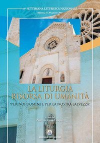 La liturgia risorsa di umanit&agrave;. &laquo;Per noi uomini e per la nostra salvezza&raquo;