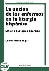 La unci&oacute;n de los enfermos en la liturgia hisp&aacute;nica. Estudio teol&oacute;gico liturgico