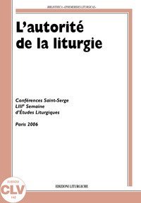 L'autorit&eacute; de la liturgie. Conf&eacute;rences Saint-Serge 53e Semaine d'&eacute;tudes liturgiques (Paris, 26-29 juin 2006)