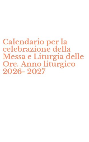 Calendario per la celebrazione della Messa e Liturgia delle Ore. Anno liturgico 2026-2027