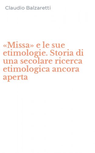 &laquo;Missa&raquo; e le sue etimologie. Storia di una secolare ricerca etimologica ancora aperta